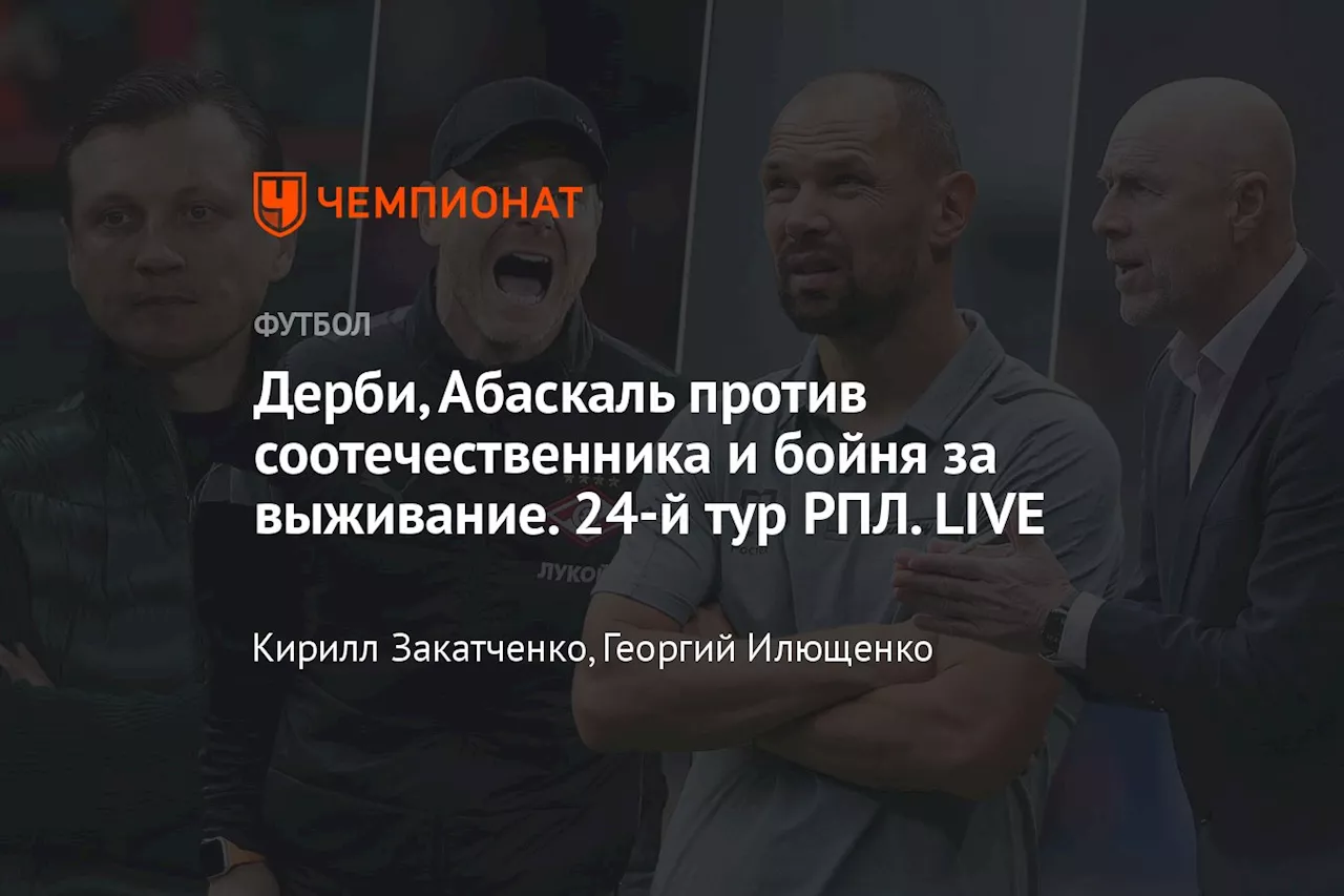 Дерби, Абаскаль против соотечественника и бойня за выживание. 24-й тур РПЛ. LIVE