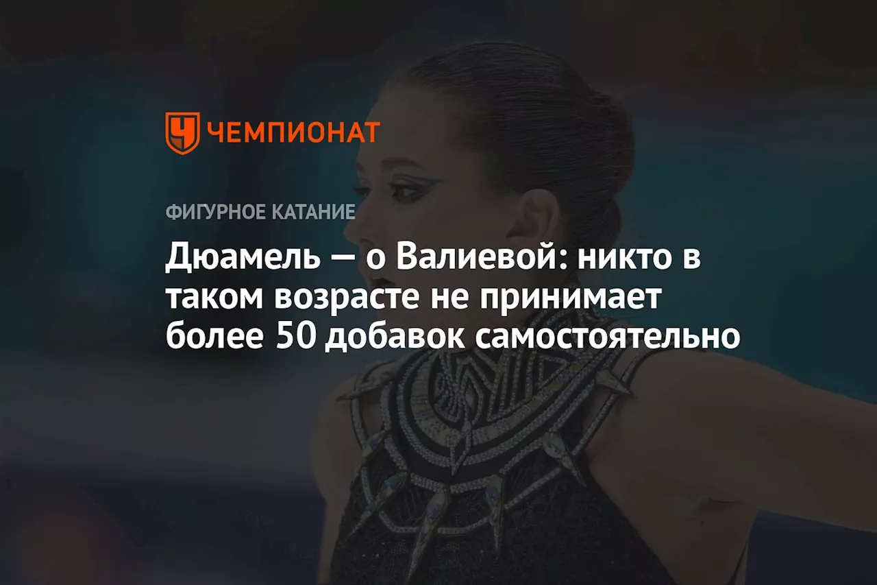 Дюамель — о Валиевой: никто в таком возрасте не принимает более 50 добавок самостоятельно