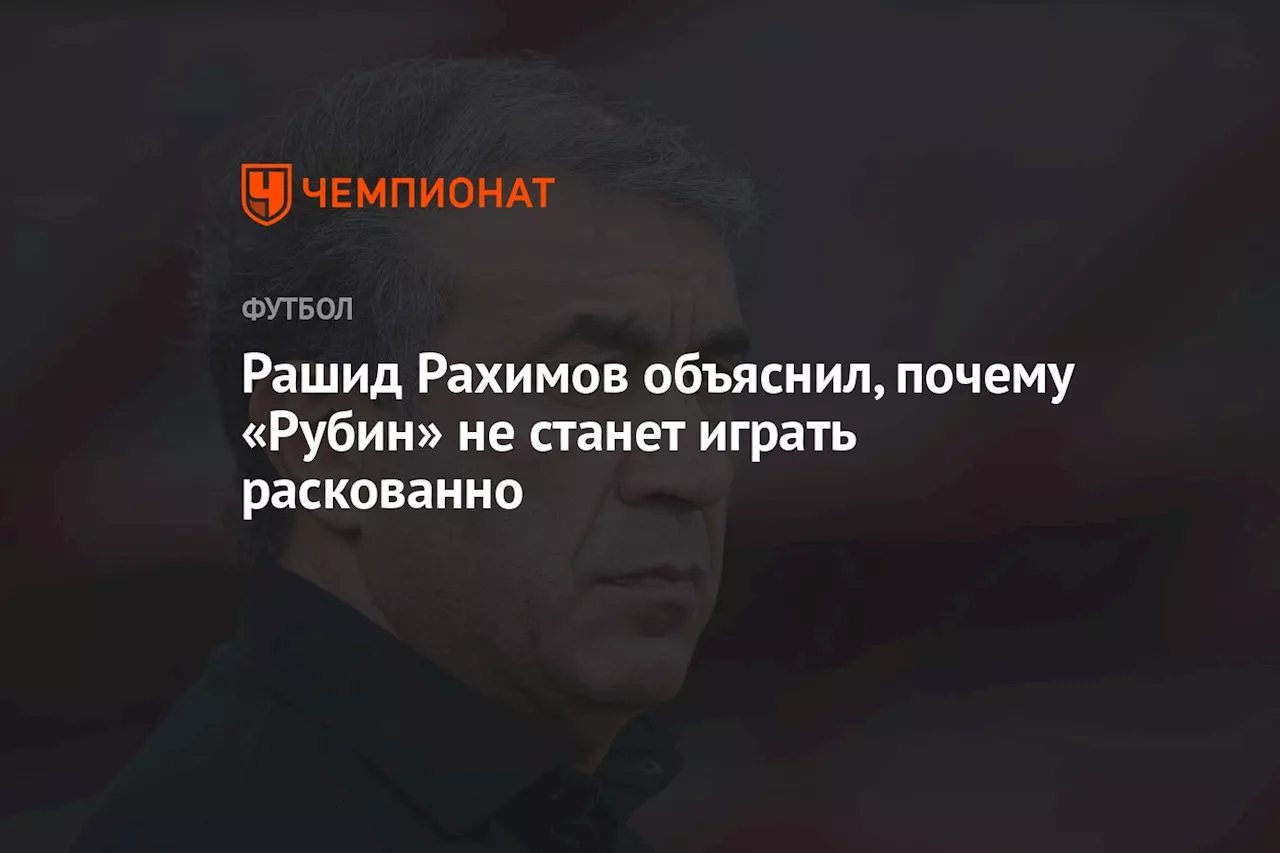 Рашид Рахимов объяснил, почему «Рубин» не станет играть раскованно