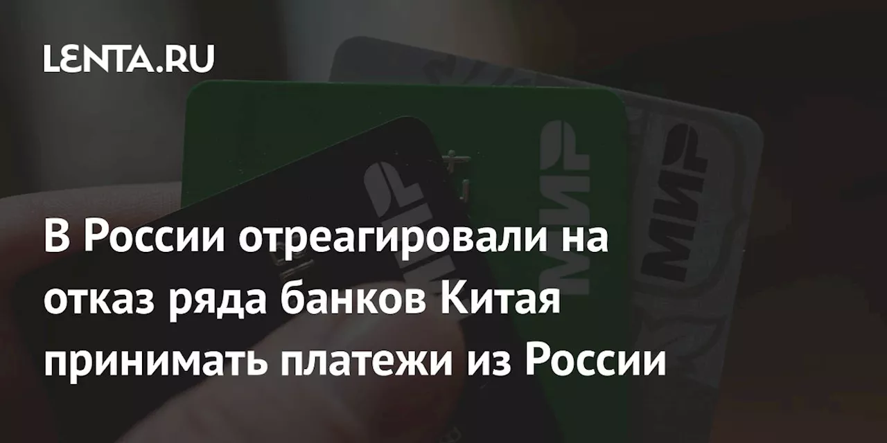 В России отреагировали на отказ ряда банков Китая принимать платежи из России