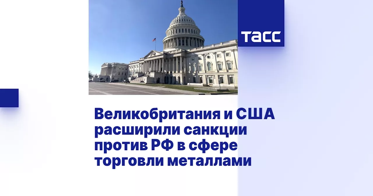 Великобритания и США расширили санкции против РФ в сфере торговли металлами