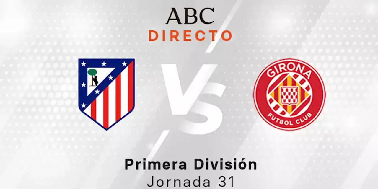 Girona en directo hoy: partido de la Liga, jornada 31