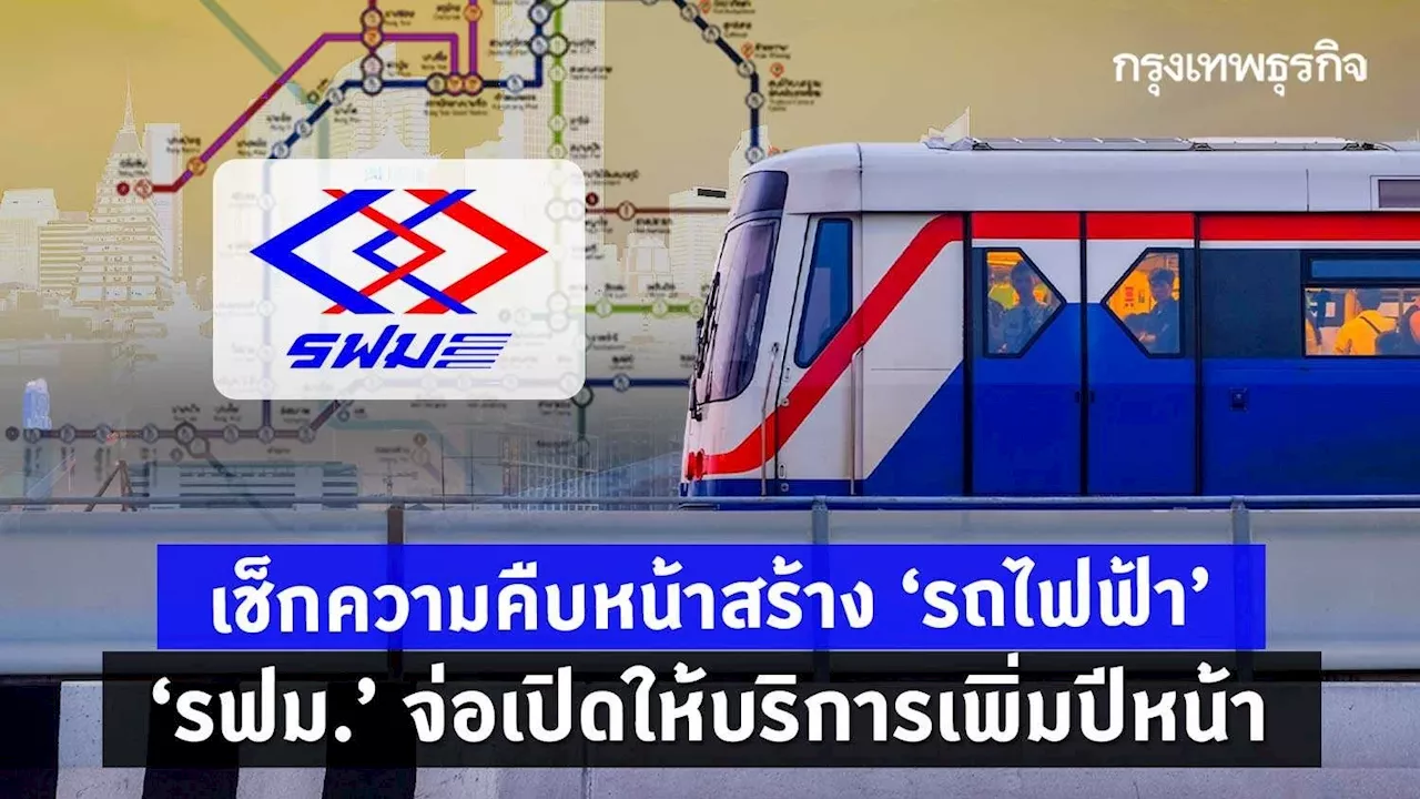 เช็คความคืบหน้าสร้าง 'รถไฟฟ้า' รฟม.จ่อเปิดให้บริการเพิ่มปีหน้า