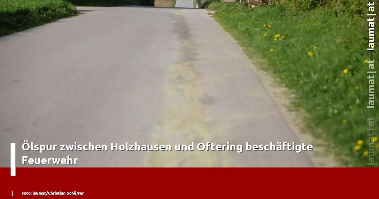 Ölspur zwischen Holzhausen und Oftering beschäftigte Feuerwehr