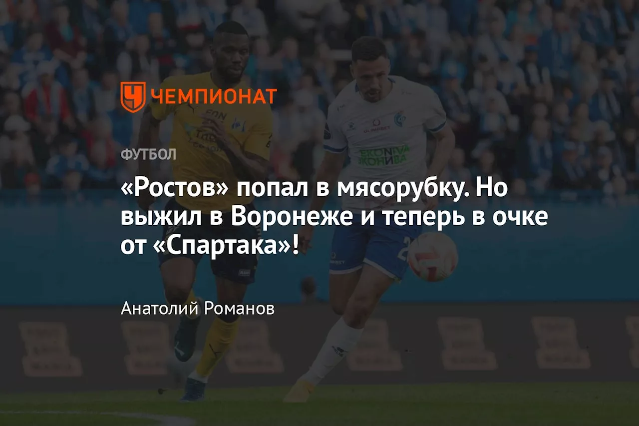 «Ростов» попал в мясорубку. Но выжил в Воронеже и теперь в очке от «Спартака»!