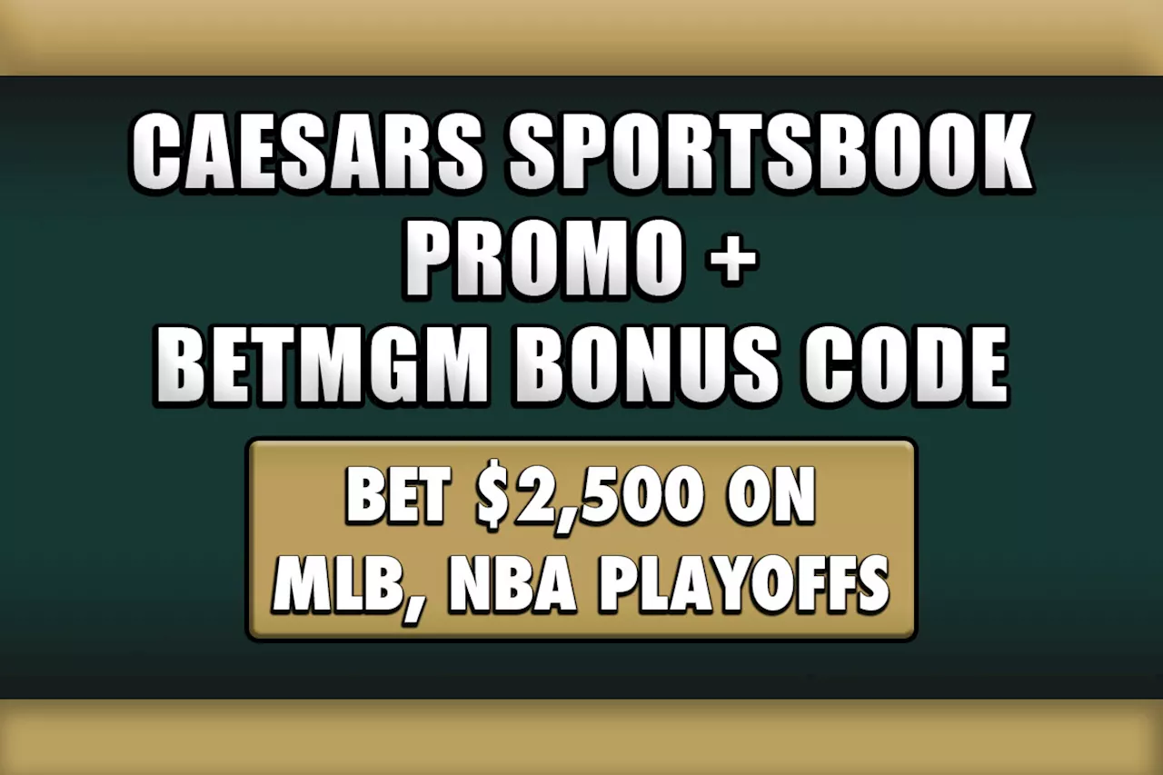 Caesars Sportsbook promo + BetMGM bonus code: Bet $2,500 on MLB, NBA Playoffs