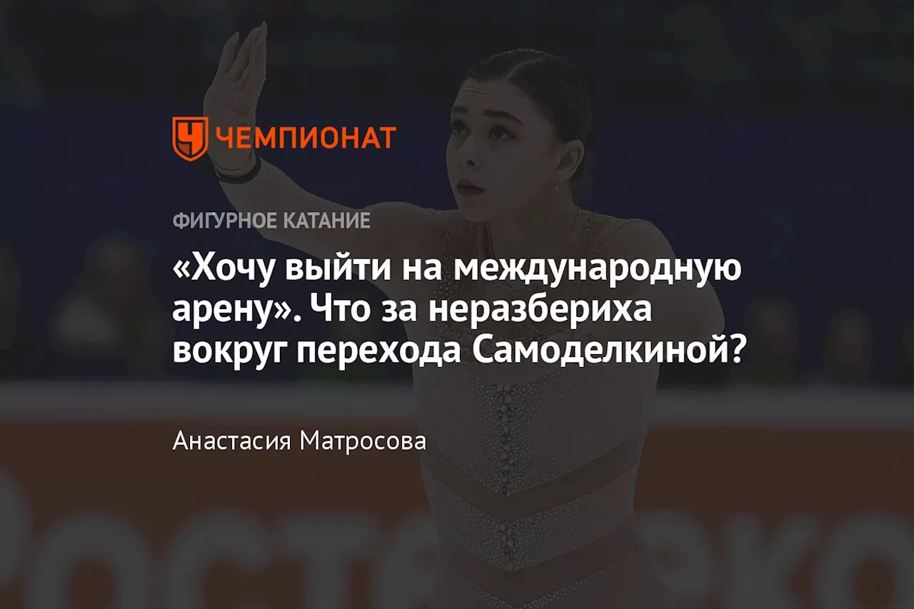 «Хочу выйти на международную арену». Что за неразбериха вокруг перехода Самоделкиной?