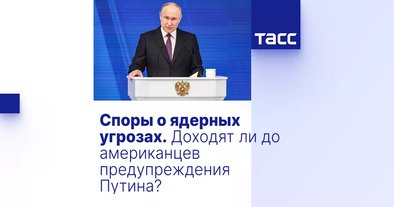 Споры о ядерных угрозах. Доходят ли до американцев предупреждения Путина?