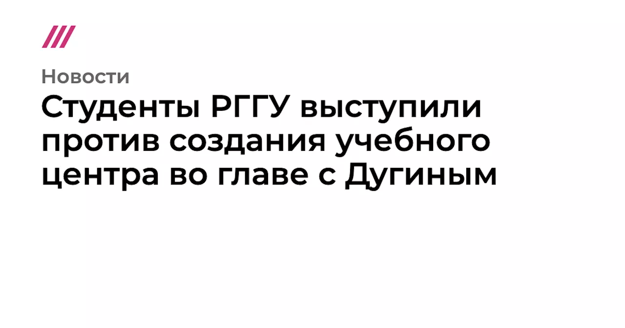 Студенты РГГУ выступили против создания учебного центра во главе с Дугиным