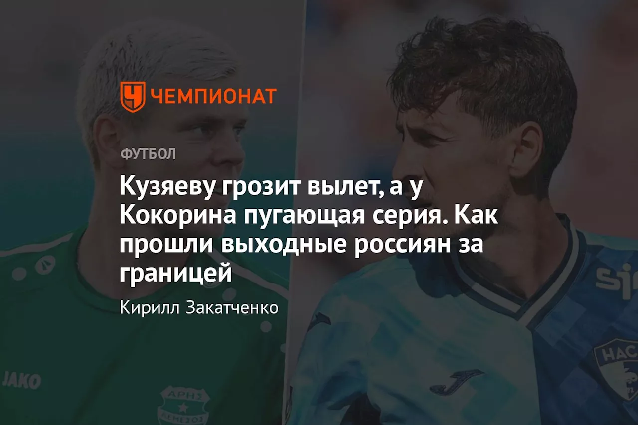 Кузяеву грозит вылет, а у Кокорина пугающая серия. Как прошли выходные россиян за границей