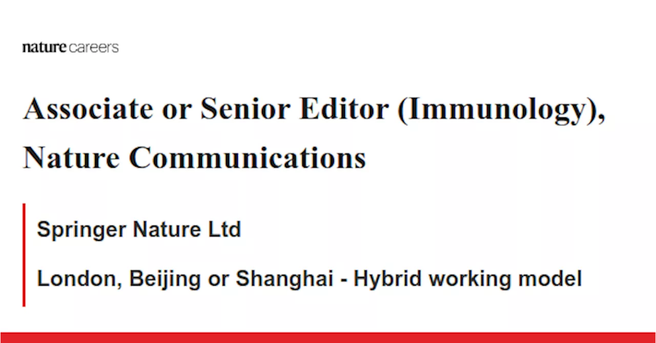 Associate or Senior Editor (Immunology), Nature Communications - London, Beijing or Shanghai - Hybrid working model job with Springer Nature Ltd