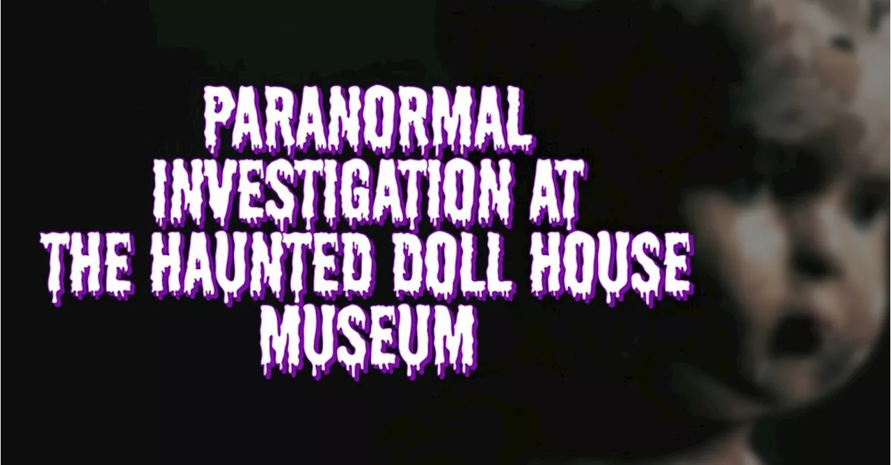 Paranormal Investigation at the Haunted Doll House Museum