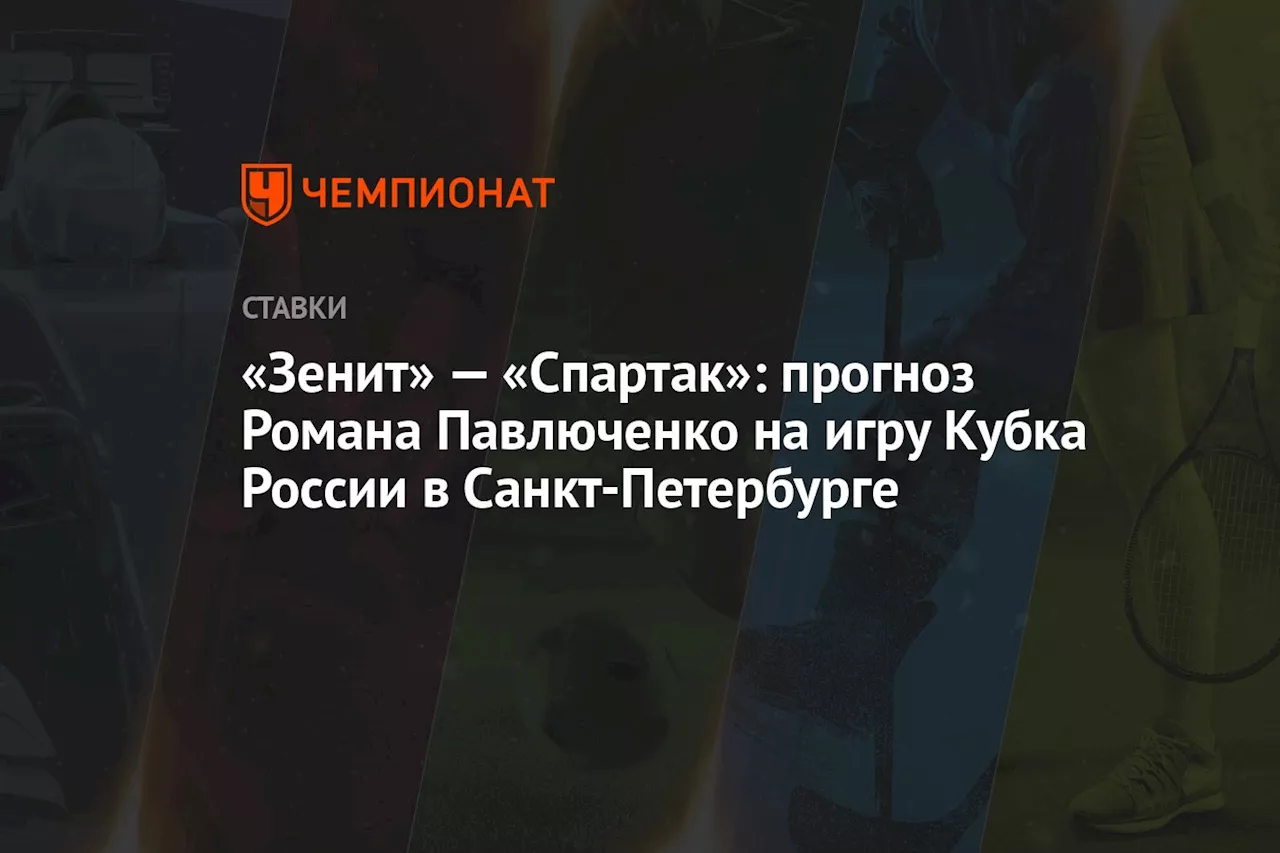 «Зенит» — «Спартак»: прогноз Романа Павлюченко на игру Кубка России в Санкт-Петербурге