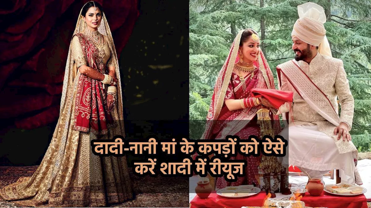 इन तरीकों से यूज कर सकती हैं अपनी दादी-नानी या मां का Wedding Outfit, नहीं दिखेगा बोरिंग और पुराना