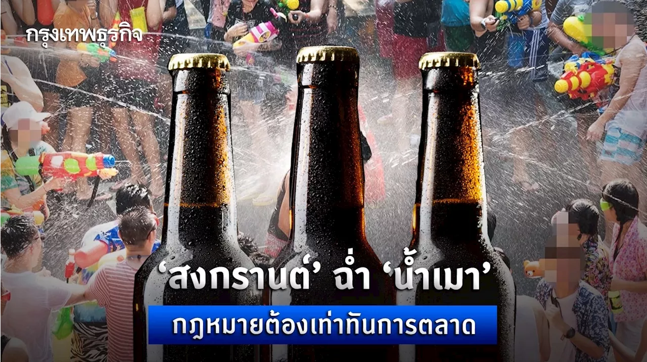 “สงกรานต์” ฉ่ำ “น้ำเมา” แก้กฎหมายใหม่ต้องเท่าทันการตลาด