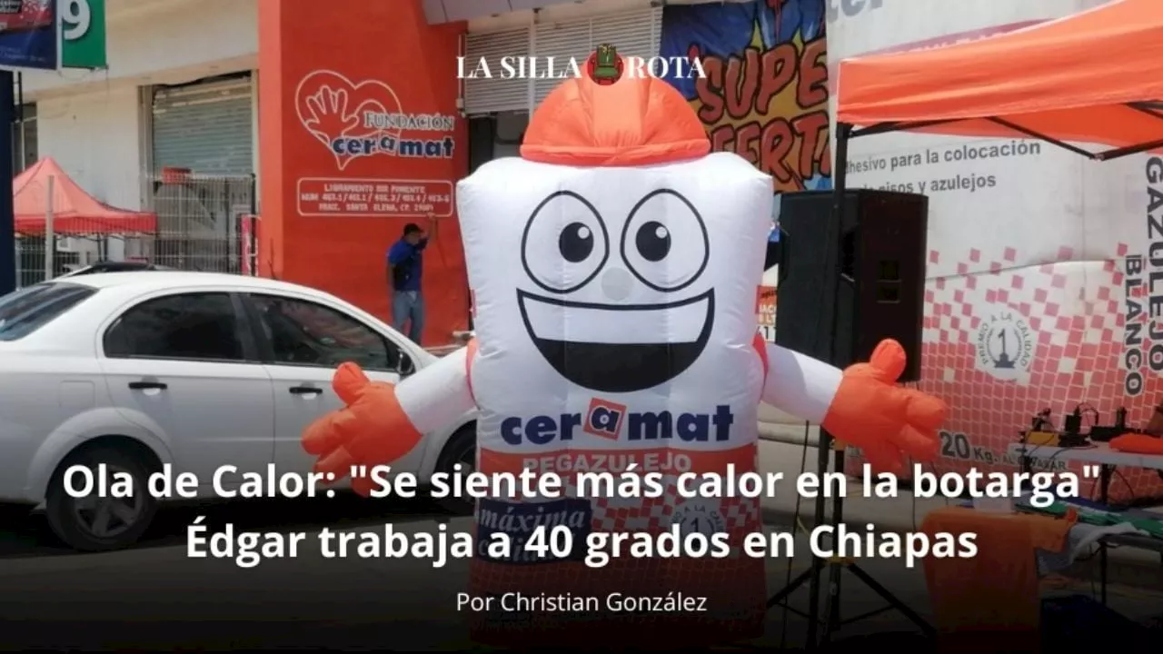 Ola de Calor: “Se siente más calor en la botarga”: Édgar trabaja a 40 grados en Chiapas