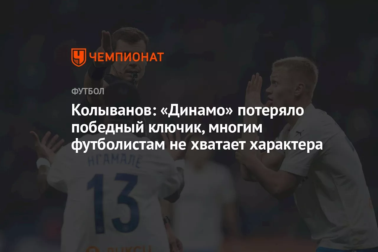 Колыванов: «Динамо» потеряло победный ключик, многим футболистам не хватает характера