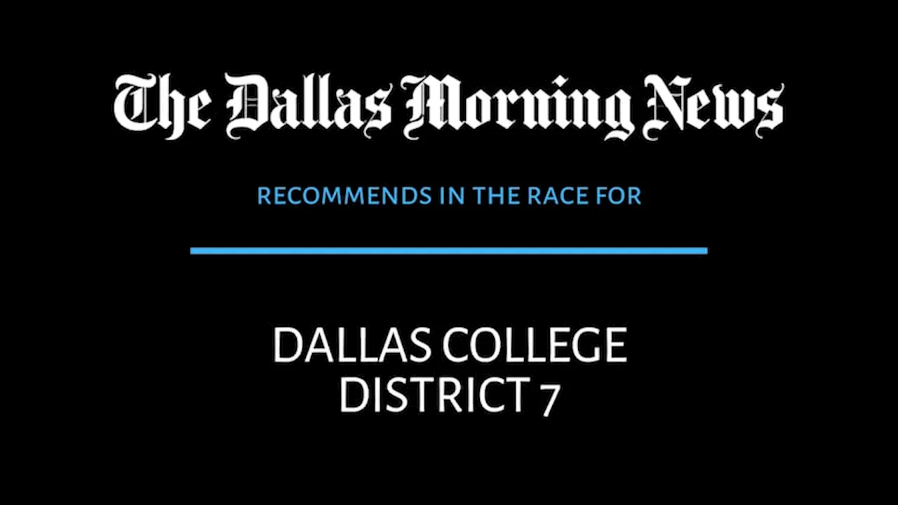 Dallas College Board of Trustees, District 7: The Dallas Morning News recommends