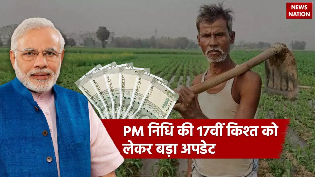 PM Kisan Yojna से जुड़े किसानों के लिए बड़ा अपडेट, इस दिन जारी होगी पीएम निधि की 17वीं किस्त