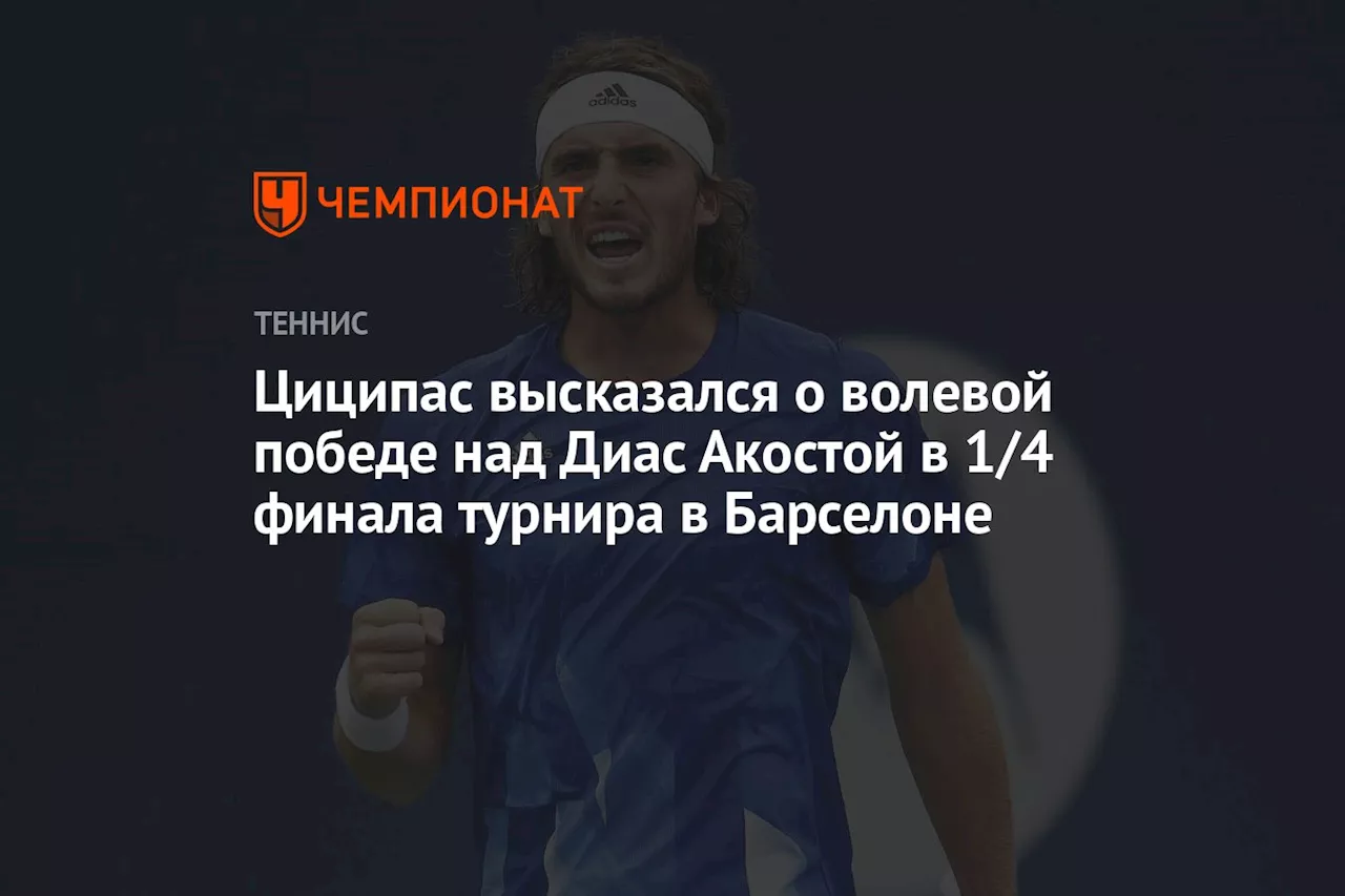 Циципас высказался о волевой победе над Диас Акостой в 1/4 финала турнира в Барселоне