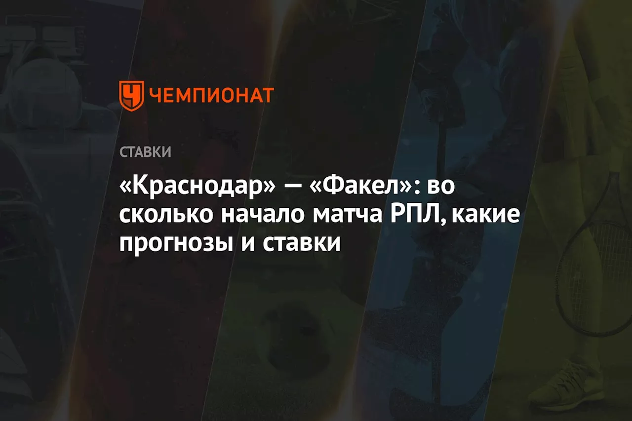 «Краснодар» — «Факел»: во сколько начало матча РПЛ, какие прогнозы и ставки