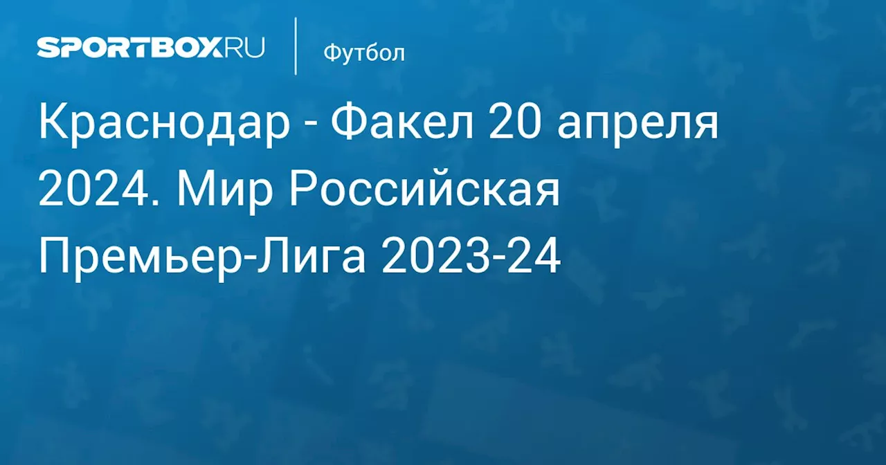  Факел 19 апреля. Мир Российская Премьер-Лига 2023-24. Протокол матча