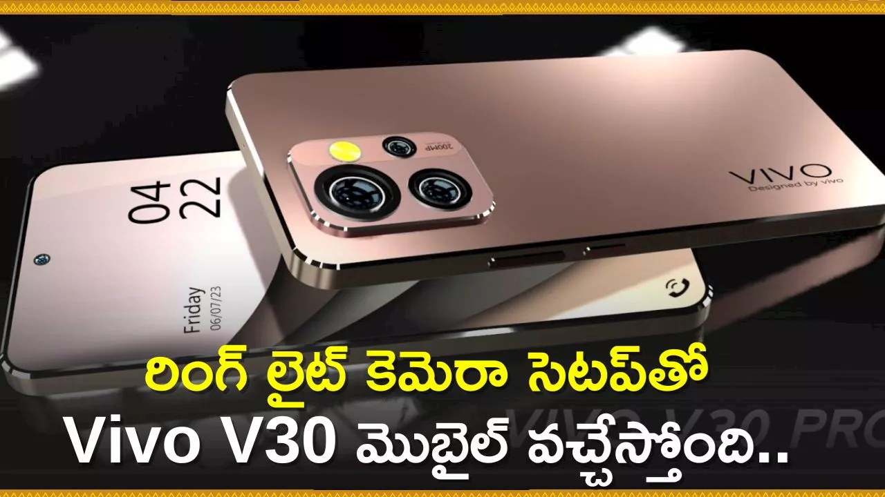 Vivo V30 Price: రింగ్‌ లైట్‌ కెమెరా సెటప్‌తో Vivo V30 మొబైల్‌ వచ్చేస్తోంది.. ఫీచర్స్‌, స్పెషిఫికేషన్స్‌ వివరాలు!