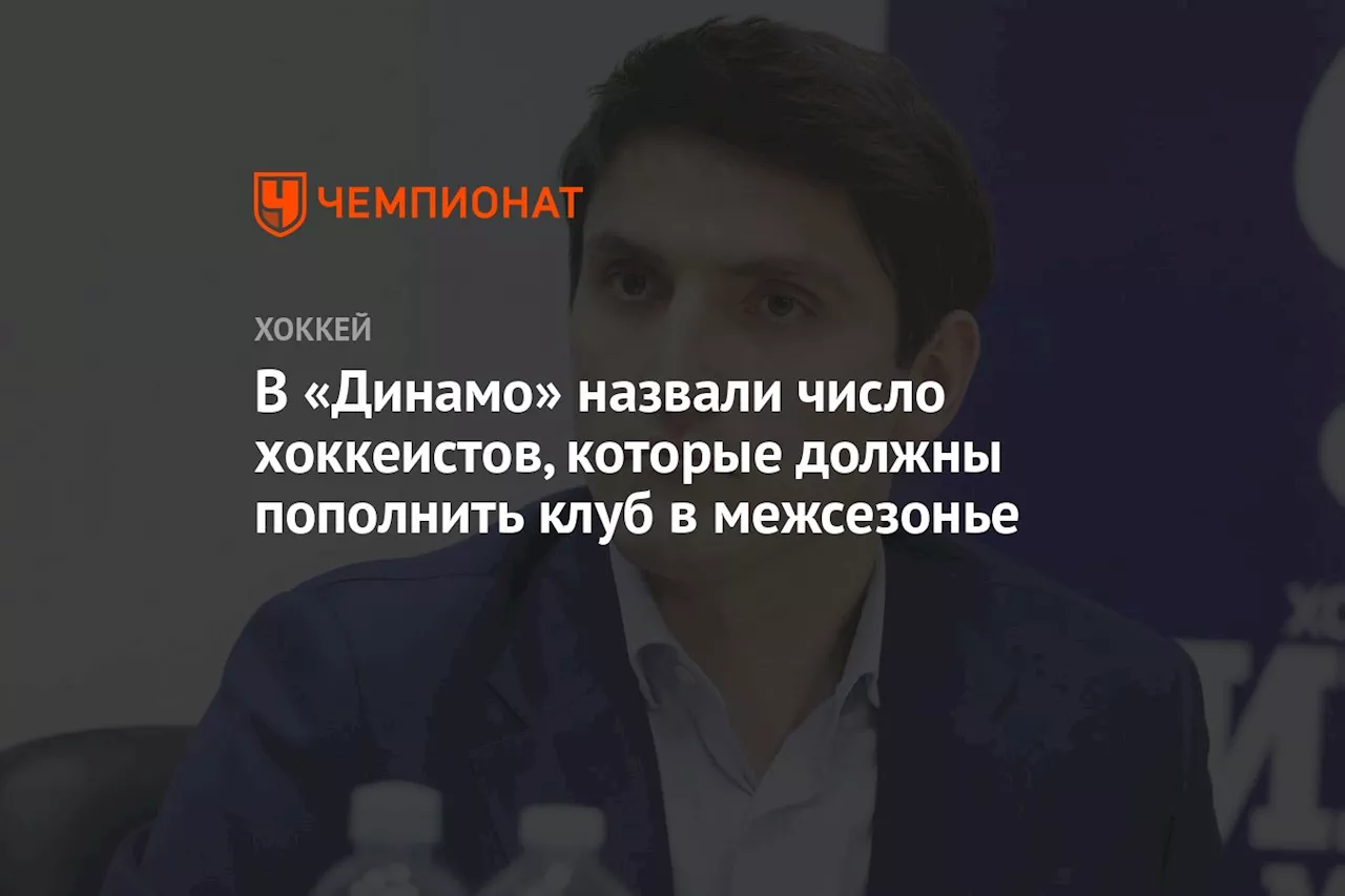 В «Динамо» назвали число хоккеистов, которые должны пополнить клуб в межсезонье