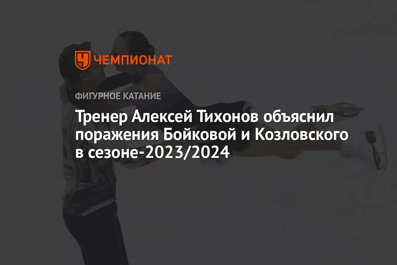 Тренер Алексей Тихонов объяснил поражения Бойковой и Козловского в сезоне-2023/2024