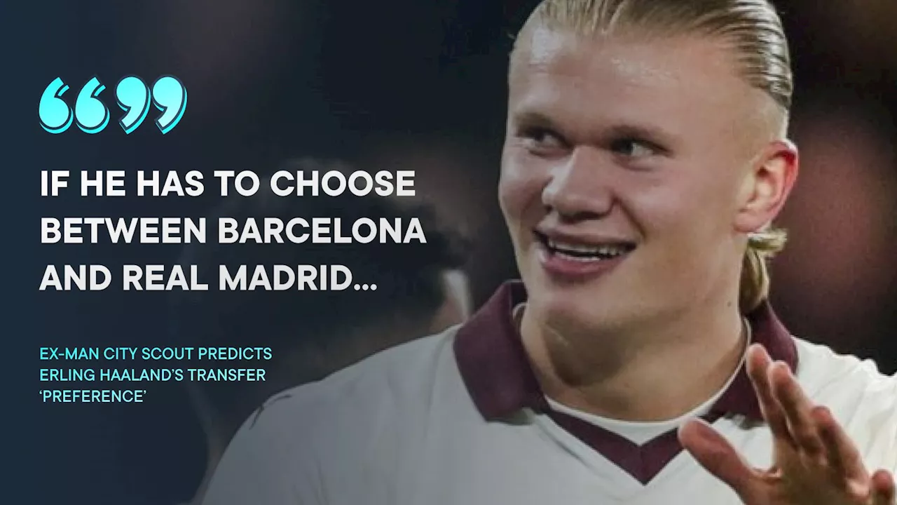 Former Manchester City scout predicts Haaland's preference between Barcelona and Real Madrid