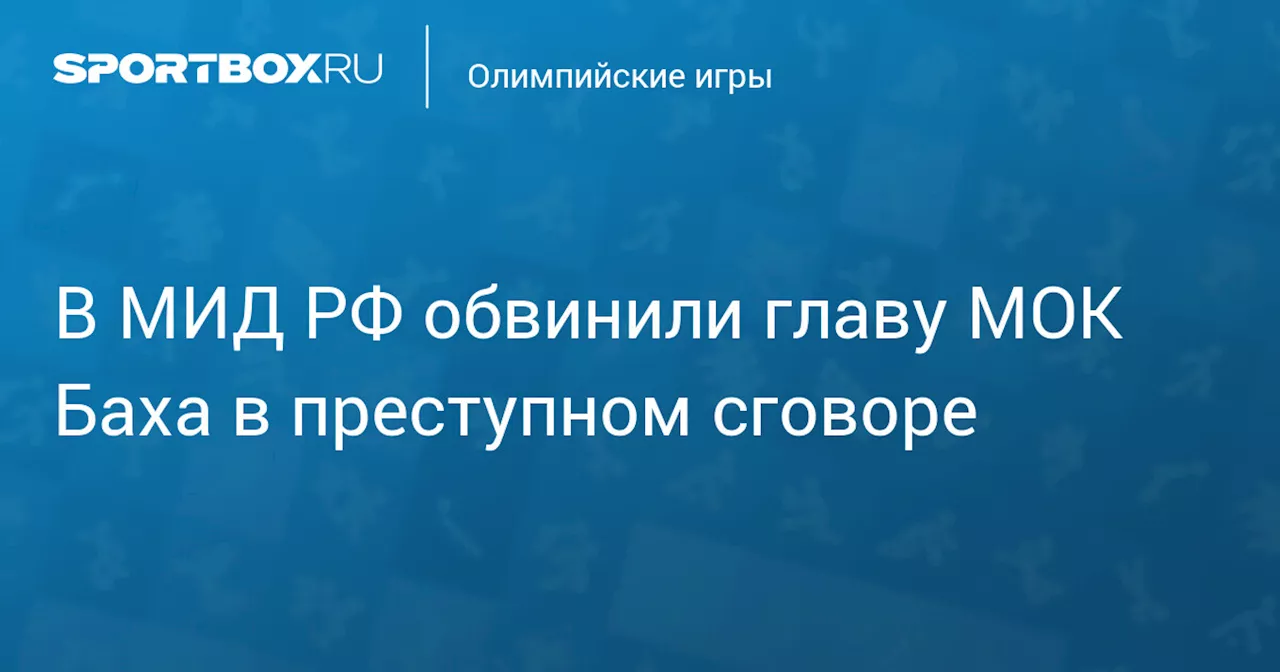 В МИД РФ обвинили главу МОК Баха в преступном сговоре