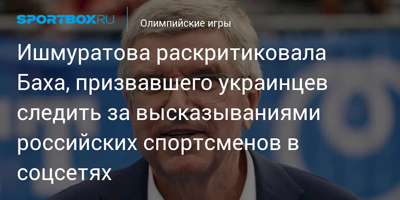 Ишмуратова раскритиковала Баха, призвавшего украинцев следить за высказываниями российских спортсменов в соцсетях