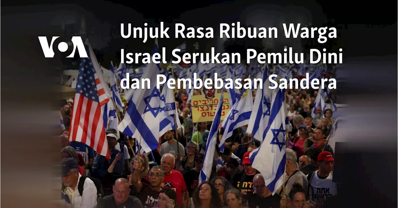 Unjuk Rasa Ribuan Warga Israel Serukan Pemilu Dini dan Pembebasan Sandera