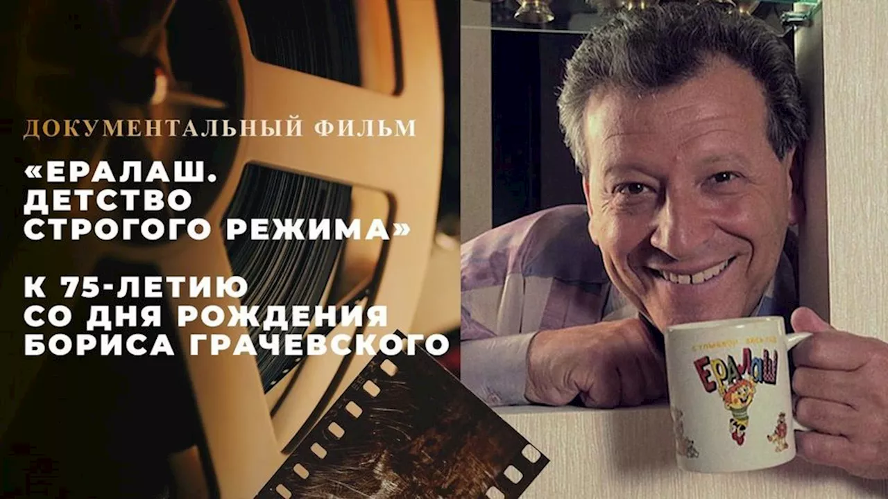 «Ералаш. Детство строгого режима». Документальный фильм к 75-летию со дня рождения Бориса Грачевского