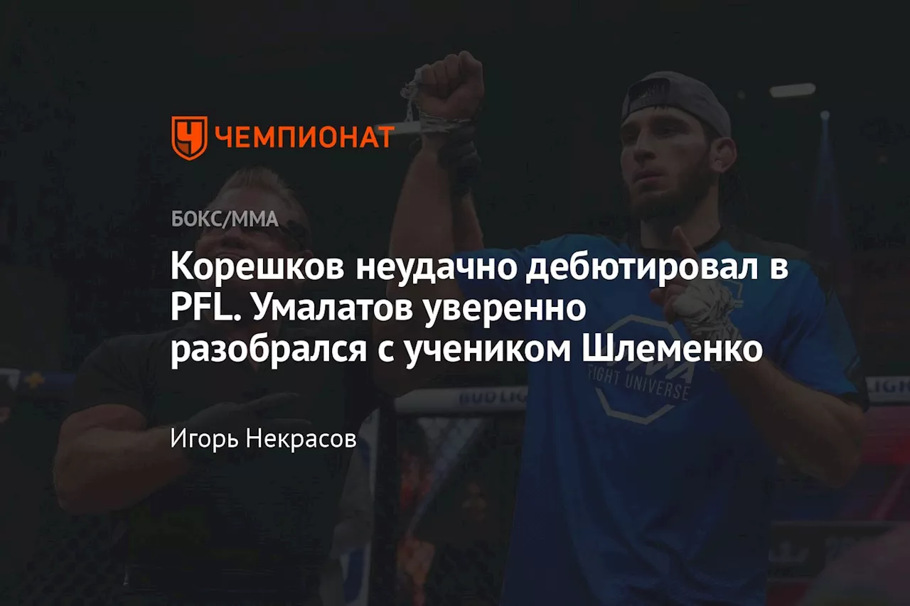 Корешков неудачно дебютировал в PFL. Умалатов уверенно разобрался с учеником Шлеменко