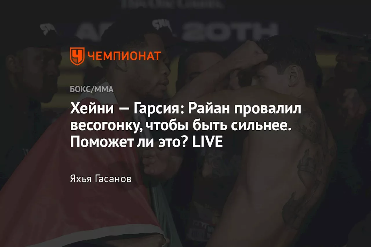 Хейни — Гарсия: Райан провалил весогонку, чтобы быть сильнее. Поможет ли это? LIVE