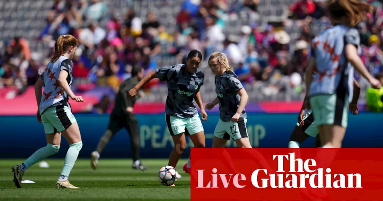 Barcelona v Chelsea: Women’s Champions League semi-final, first leg