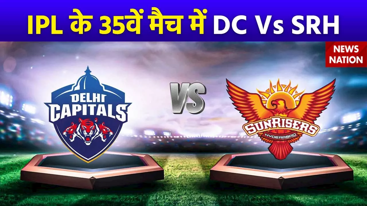 IPL 2024 : IPL के 35वें मैच में Delhi Capitals और Sunrisers Hyderabad के बीच मुकाबला