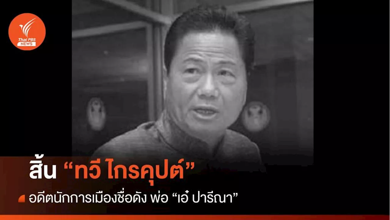 'ทวี ไกรคุปต์' อดีตนักการเมือง พ่อ 'เอ๋ ปารีณา' เสียชีวิต วัย 85 ปี