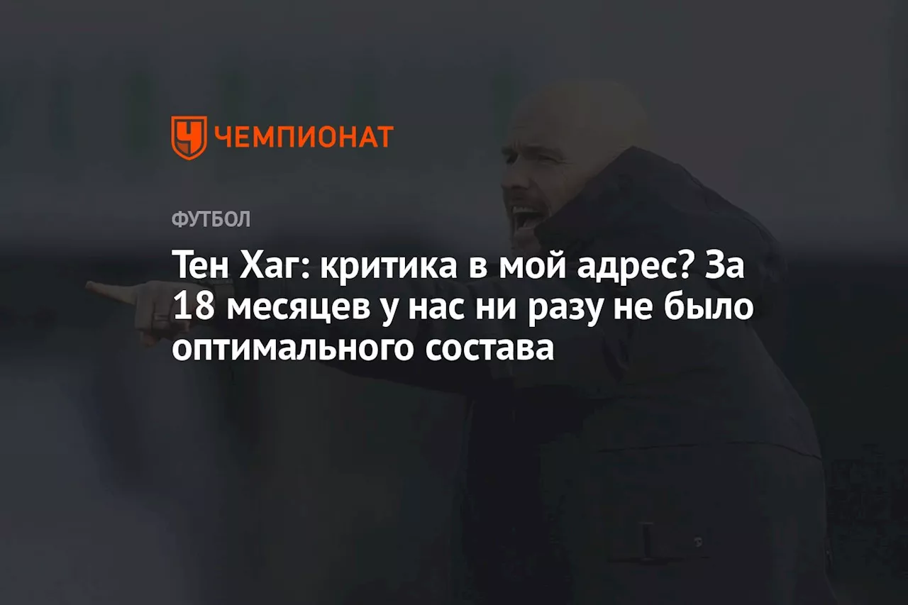 Тен Хаг: критика в мой адрес? За 18 месяцев у нас ни разу не было оптимального состава