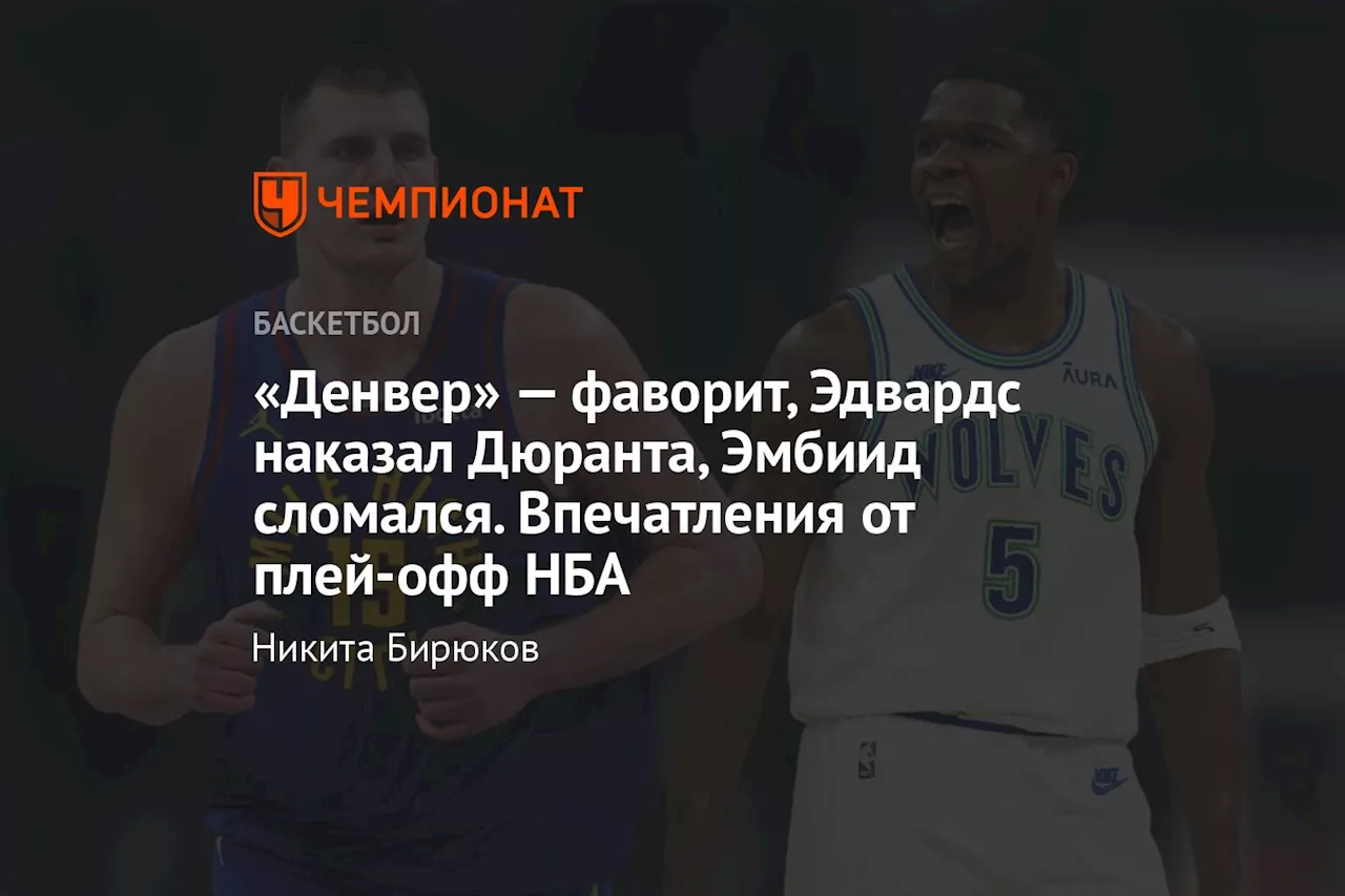 «Денвер» — фаворит, Эдвардс наказал Дюранта, Эмбиид сломался. Впечатления от плей-офф НБА