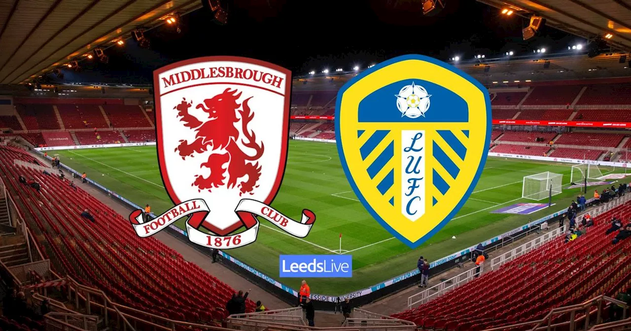 Middlesbrough vs Leeds United LIVE with confirmed team news as Farke changes it on Teesside