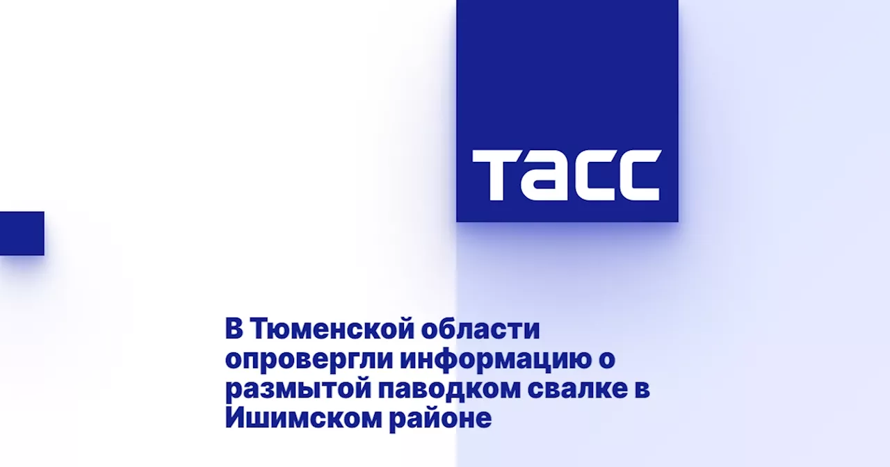 В Тюменской области опровергли информацию о размытой паводком свалке в Ишимском районе