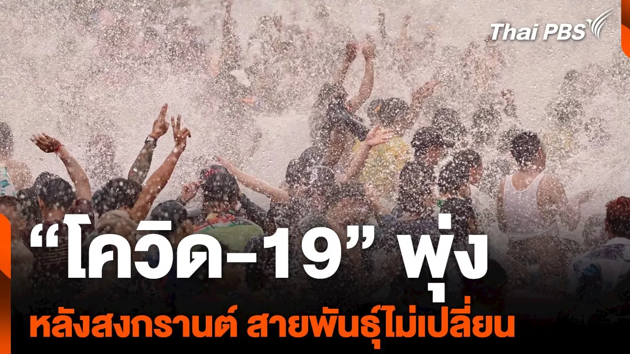 “โควิด-19” พุ่ง หลังสงกรานต์ สายพันธุ์ไม่เปลี่ยน | Thai PBS รายการไทยพีบีเอส