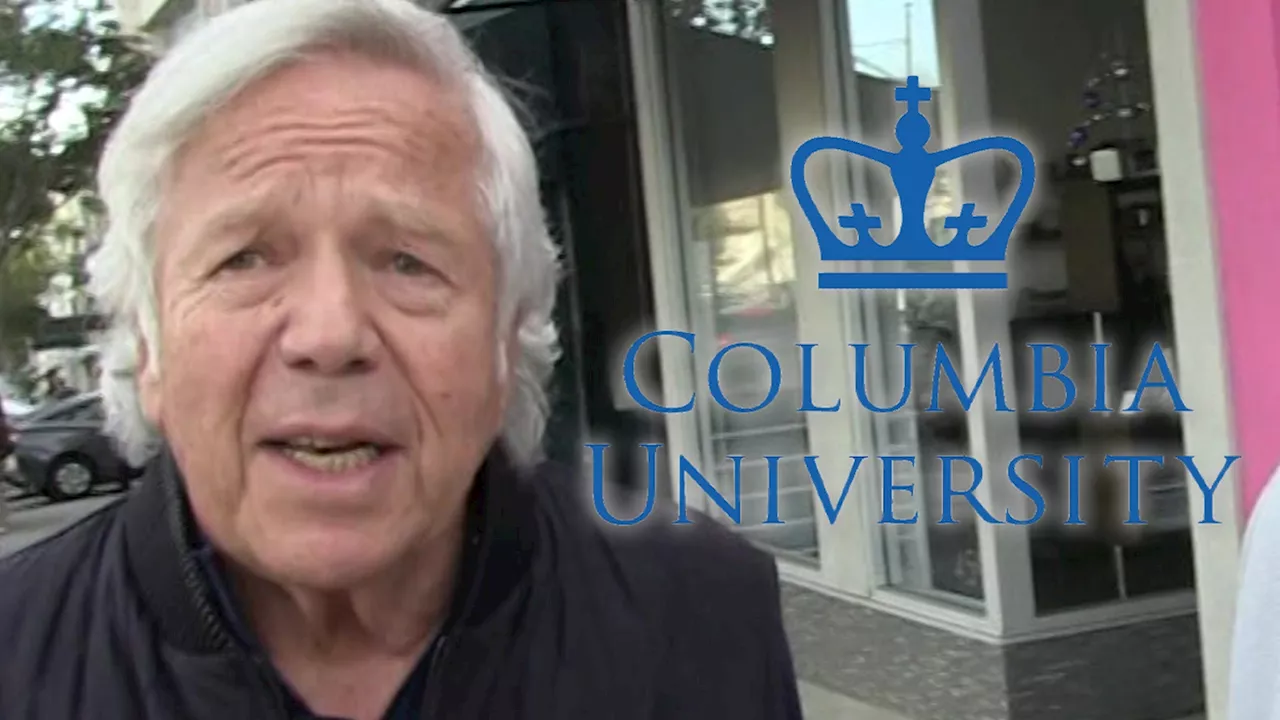 Robert Kraft 'Deeply Saddened' Over Columbia, University Unrecognizable