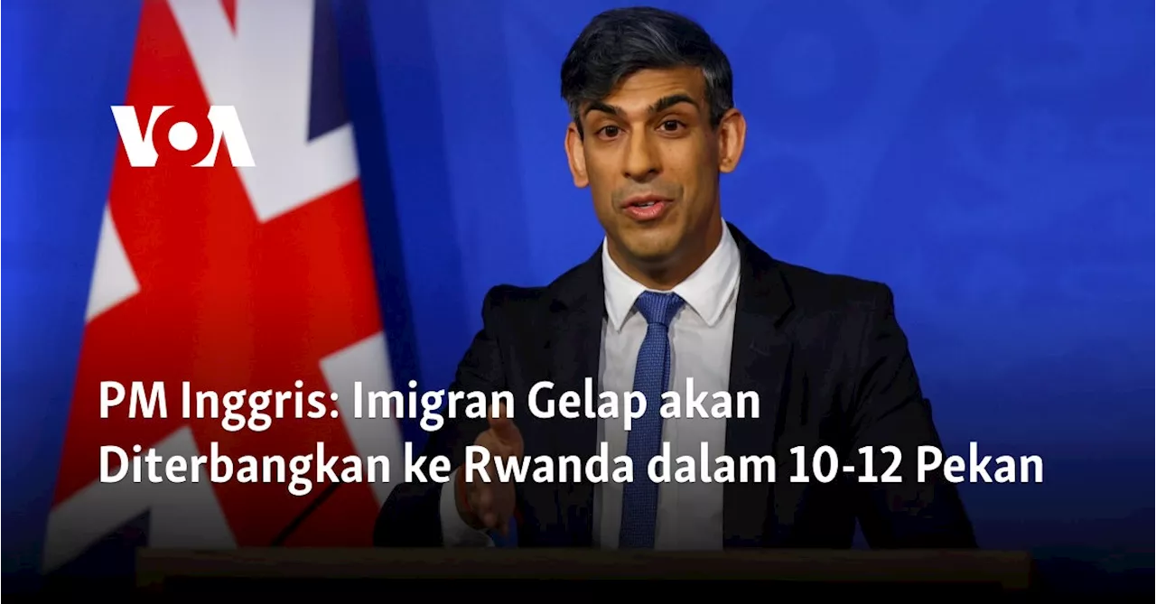 PM Inggris: Imigran Gelap akan Diterbangkan ke Rwanda dalam 10-12 Pekan