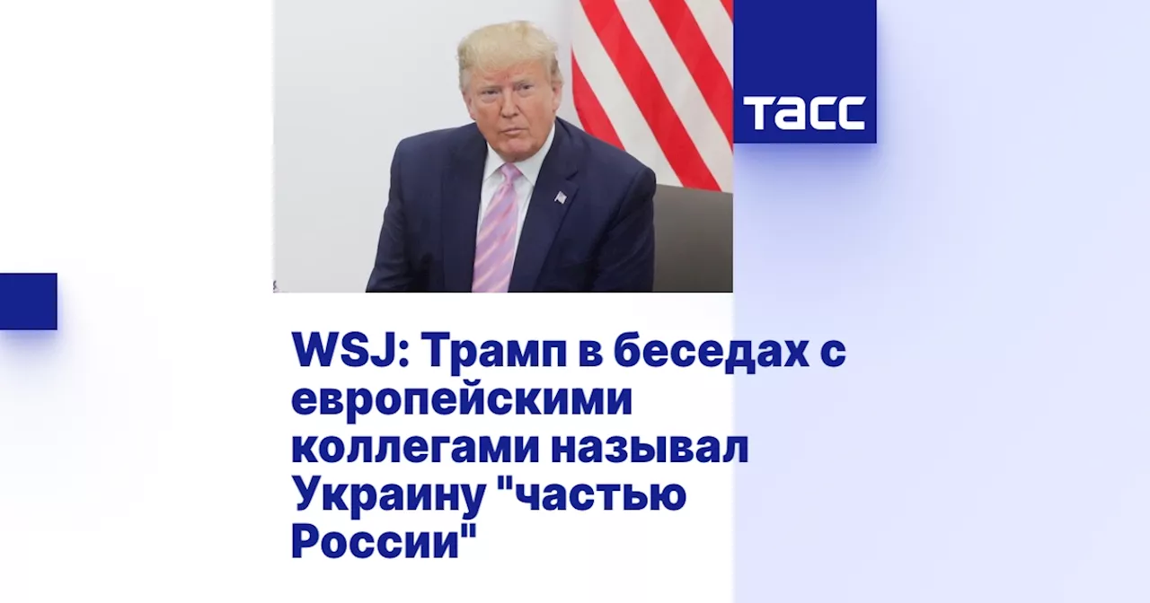 WSJ: Трамп в беседах с европейскими коллегами называл Украину 'частью России'