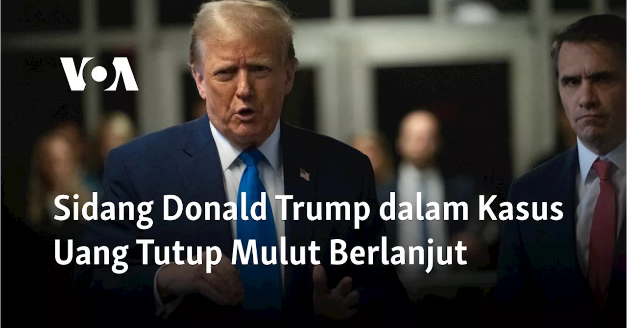 Sidang Donald Trump dalam Kasus Uang Tutup Mulut Berlanjut