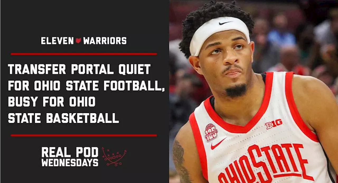 Real Pod Wednesdays: Transfer Portal Quiet for Ohio State Football But Busy for Ohio State Basketball