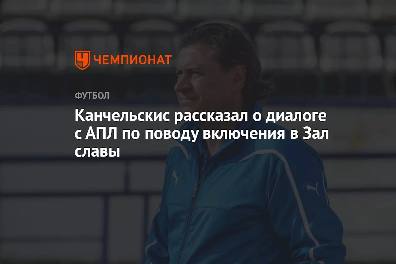 Канчельскис рассказал о диалоге с АПЛ по поводу включения в Зал славы